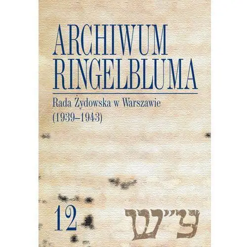 Archiwum ringelbluma. konspiracyjne archiwum getta warszawy, tom 12, rada żydowska w warszawie (1939-1943) Wydawnictwa uniwersytetu warszawskiego