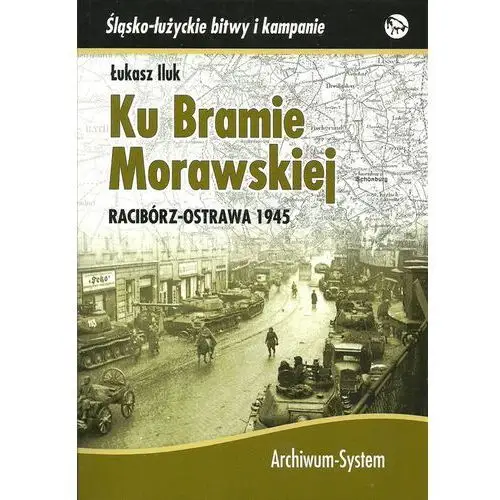 Archiwum - system Ku bramie morawskiej. racibórz-ostrawa 1945