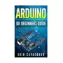 Arduino: 101 Beginners Guide: How to get started with Your Arduino (Tips, Tricks, Projects and More!) Sklep on-line