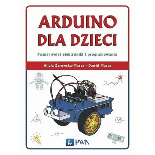 Arduino dla dzieci. Poznaj świat elektroniki i programowania