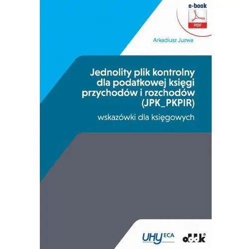 Jednolity plik kontrolny dla podatkowej księgi przychodów i rozchodów (JPK_PKPIR) - wskazówki dla księgowych (e-book) - Arkadiusz Juzwa (PDF), AZB/DL-ebwm/pdf