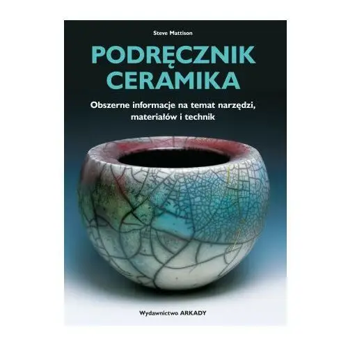 Podręcznik ceramika. Obszerne informacje na temat narzędzi, materiałów i technik