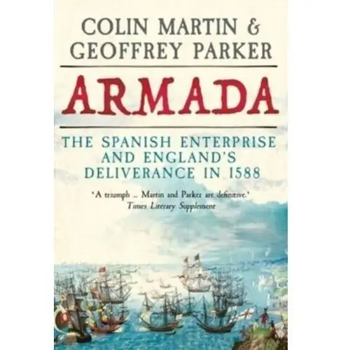 Armada: The Spanish Enterprise and England's Deliverance in 1588