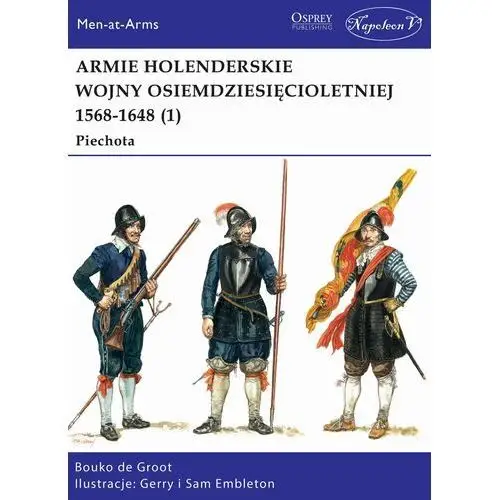 Armie holenderskie wojny osiemdziesięcioletniej 1568-1648. Piechota. Tom 1