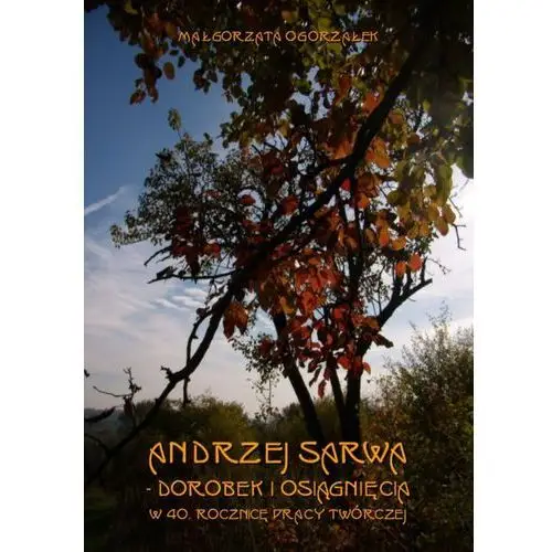 Andrzej sarwa - dorobek i osiągnięcia w 40. rocznicę pracy twórczej, AZ#23F7A493EB/DL-ebwm/pdf