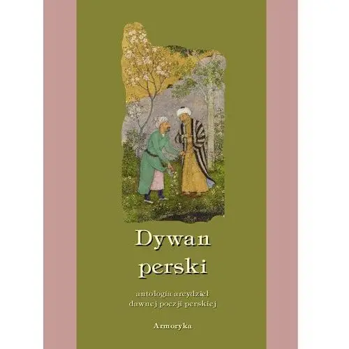 Armoryka Dywan perski. antologia arcydzieł dawnej poezji perskiej