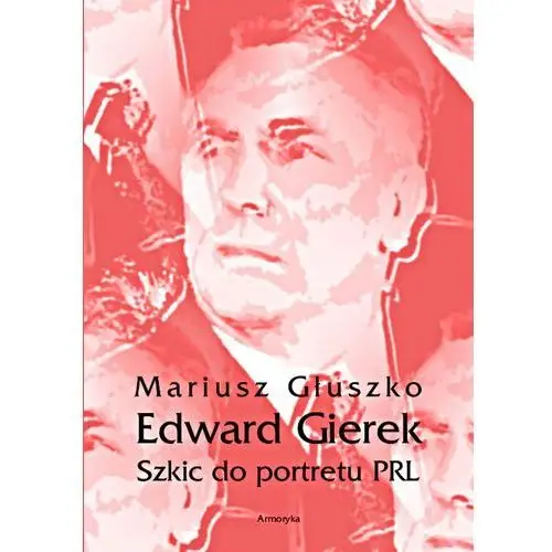 Edward gierek. szkic do portretu prl