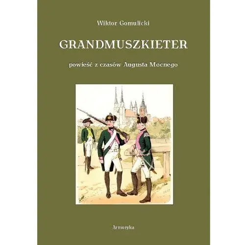 Grandmuszkieter. powieść historyczna z czasów augusta mocnego Armoryka