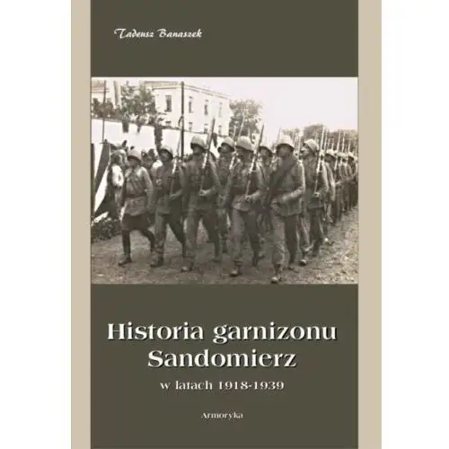 Historia garnizonu sandomierz w latach 1918-1939, AZ#FC9EC275EB/DL-ebwm/pdf