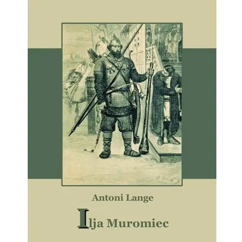 Ilija Muromiec. Na motywach staroruskiej średniowieczne byliny - Antoni Lange