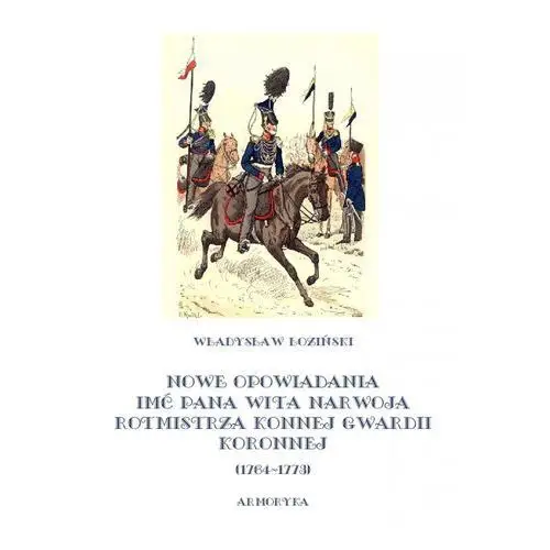 Nowe opowiadania imć pana wita narwoja, rotmistrza konnej gwardii koronnej 1764-1773 - władysław łoziński Armoryka