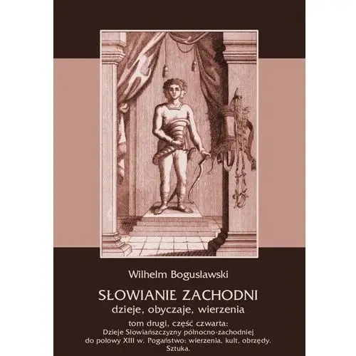 Słowianie zachodni: dzieje, obyczaje, wierzenia, tom drugi, część czwarta: dzieje słowiańszczyzny północno-zachodniej do połowy xiii wieku. pogaństwo: wierzenia, kult, obrzędy. sztuka, AZ#4ABDD2DEEB/DL-ebwm/pdf