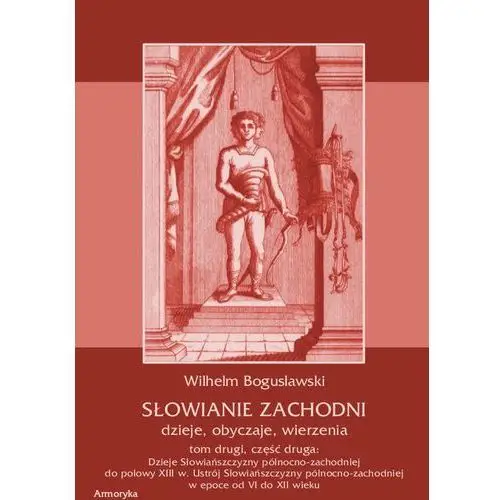 Słowianie zachodni: dzieje, obyczaje, wierzenia, tom drugi, część druga: dzieje słowiańszczyzny północno-zachodniej do połowy xiii wieku ustrój słowiańszczyzny północno-zachodniej w epoce od vi do xii wieku, eb-460