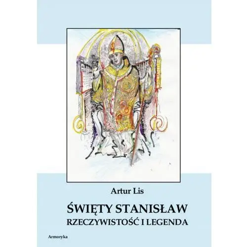 święty stanisław. rzeczywistość i legenda