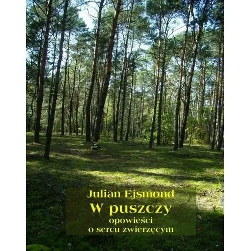 W puszczy. opowieści o sercu zwierzęcym - julian ejsmond (epub)