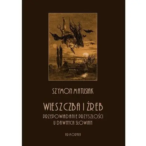 Wieszczba i żreb. przepowiadanie przyszłości u dawnych słowian, AZ#96D24475EB/DL-ebwm/pdf