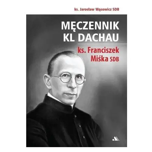 Męczennik kl dachau, ks. franciszek miśka sdb Aromat słowa