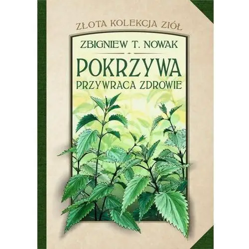 Złota kolekcja ziół T.1 Pokrzywa przywraca zdrowie - Zbigniew T. Nowak