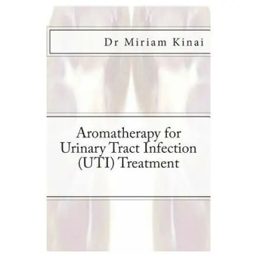 Aromatherapy for urinary tract infection (uti) treatment Createspace independent publishing platform