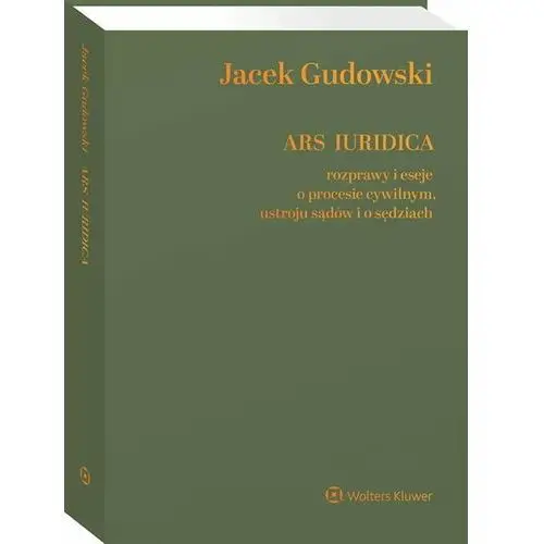 Ars Iuridica. Rozprawy i eseje o procesie cywilnym, ustroju sądów i o sędziach