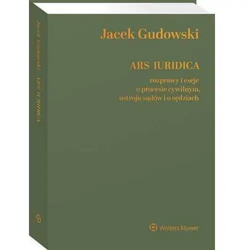 Ars Iuridica. Rozprawy i eseje o procesie cywilnym, ustroju sądów i o sędziach