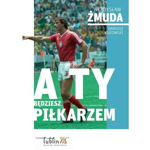 Arskom sport brokers A ty będziesz piłkarzem - żmuda władysław, kurowski dariusz - książka