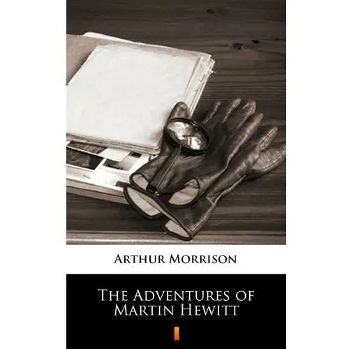 The adventures of martin hewitt Arthur morrison