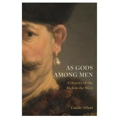 As gods among men – a history of the rich in the west Princeton university press