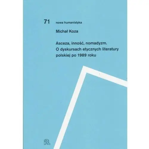 Asceza inność nomadyzm o dyskursach etycznych literatury polskiej po 1989 roku