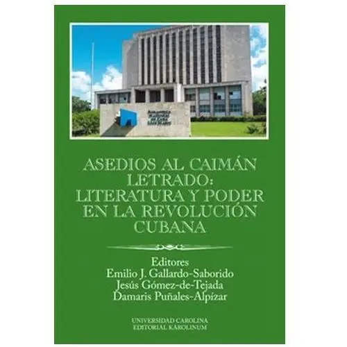 Asedios al caimán letrado: literatura y poder en la Revolución Cubana Gallardo-Saborido