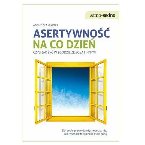 Asertywność na co dzień czyli jak żyć w zgodzie ze sobą i innymi Wróbel Agnieszka