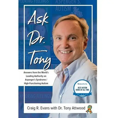 Ask Dr. Tony. Answers from the World's Leading Authority on Asperger's Syndrome/High-Functioning Autism