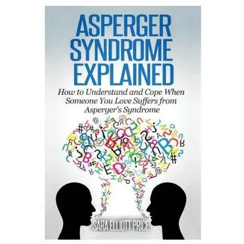 Asperger syndrome explained: how to understand and communicate when someone you love has asperger Createspace independent publishing platform