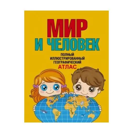 АСТ Мир и человек. Полный иллюстрированный географический атлас (в новых границах)