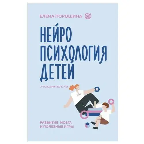 Нейропсихология детей от рождения до 10 лет. Развитие мозга и полезные игры