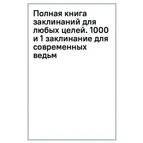 Полная книга заклинаний для любых целей. 1000 и 1 заклинание для современных ведьм АСТ