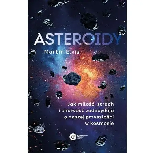 Asteroidy. jak miłość, strach i chciwość zadecydują o naszej przyszłości w kosmosie