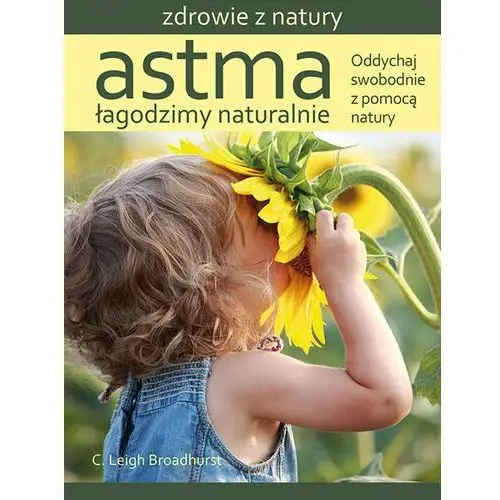 Astma. Łagodzimy naturalnie. Oddychaj swobodnie z pomocą natury