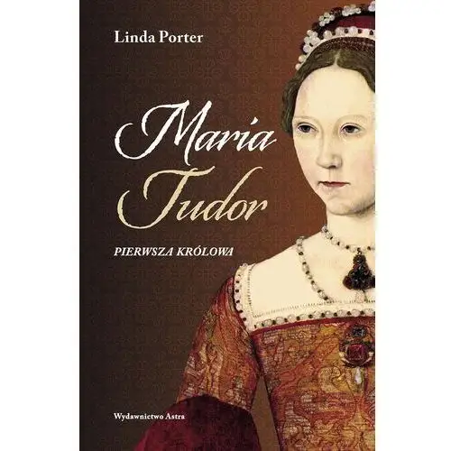 Maria tudor. pierwsza królowa Astra