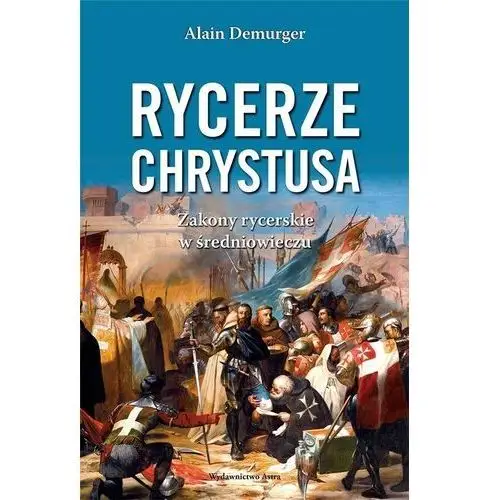 Rycerze chrystusa. zakony rycerskie w średniowieczu