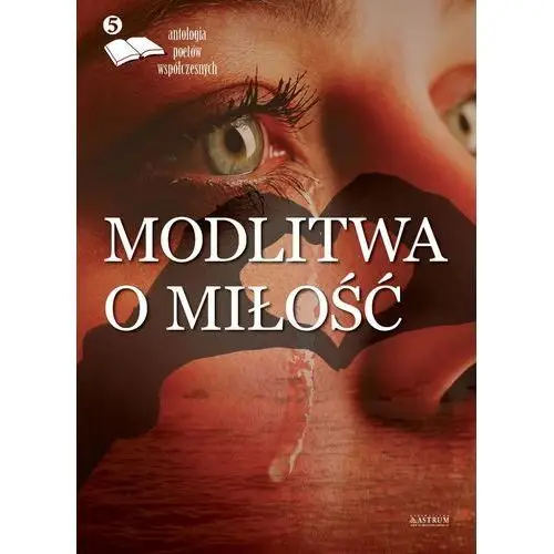 Modlitwa o miłość. Antologia poetów współczesnych