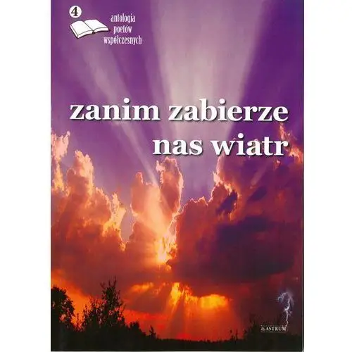 Zanim zabierze nas wiatr antologia poetów współczesnych Astrum