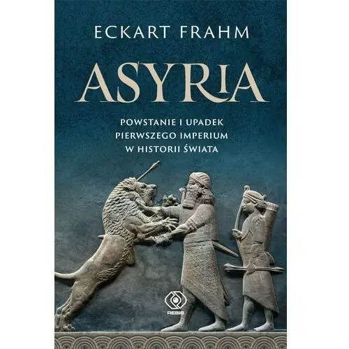 Asyria. Powstanie i upadek pierwszego imperium w historii świata