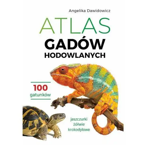 Atlas gadów hodowlanych. 100 gatunków. Jaszczurki, żółwie, krokodylowe