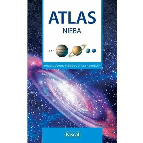 Atlas Nieba. Przewodnik młodego astronoma