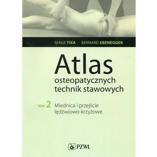 Atlas osteopatycznych technik stawowych. tom 2. miednica i przejście lędźwiowo-krzyżowe Serge tixa, bernard ebernegger
