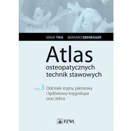 Atlas osteopatycznych technik stawowych. tom 3. odcinek szyjny, piersiowy i lędźwiowy kręgosłupa oraz żebra, AZ#FCBE8B59EB/DL-ebwm/epub