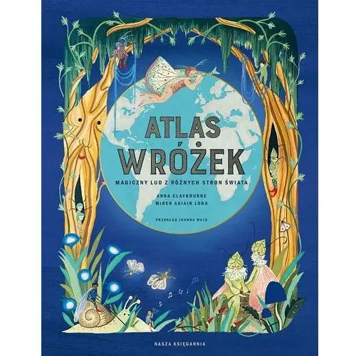 Atlas wróżek. magiczny lud z różnych stron świata Wydawnictwo nasza księgarnia