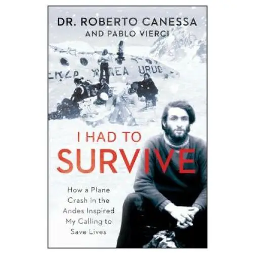 I Had to Survive: How a Plane Crash in the Andes Inspired My Calling to Save Lives