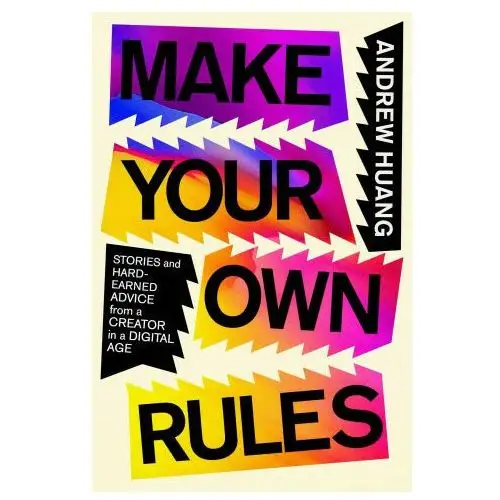 Make Your Own Rules: Stories and Hard-Earned Advice from a Creator in a Digital Age